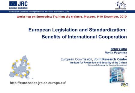 Workshop on Eurocodes: Training the trainers, Moscow, 9-10 December, 2010 1 European Legislation and Standardization: Benefits of International Cooperation.