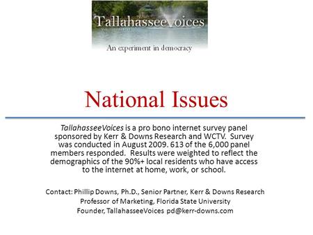 National Issues TallahasseeVoices is a pro bono internet survey panel sponsored by Kerr & Downs Research and WCTV. Survey was conducted in August 2009.