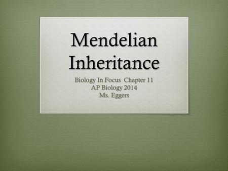 Mendelian Inheritance Biology In Focus Chapter 11 AP Biology 2014 Ms. Eggers.