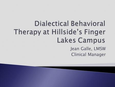 Jean Galle, LMSW Clinical Manager.  Residential Treatment Facility (RTF) ◦ Total of 40 beds ◦ Three regular RTF units divided by age and gender ◦ 12.