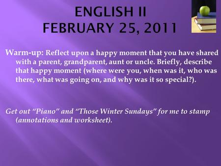 Warm-up: Reflect upon a happy moment that you have shared with a parent, grandparent, aunt or uncle. Briefly, describe that happy moment (where were you,