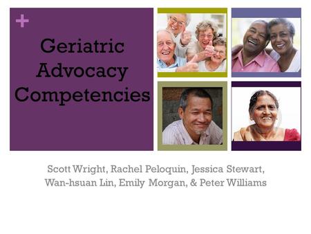 + Geriatric Advocacy Competencies Scott Wright, Rachel Peloquin, Jessica Stewart, Wan-hsuan Lin, Emily Morgan, & Peter Williams.