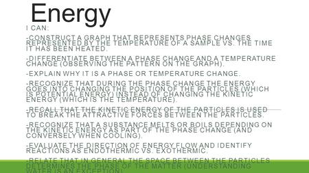 3.1 Matter and Energy I CAN: -CONSTRUCT A GRAPH THAT REPRESENTS PHASE CHANGES REPRESENTED BY THE TEMPERATURE OF A SAMPLE VS. THE TIME IT HAS BEEN HEATED.