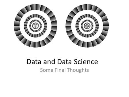 Data and Data Science Some Final Thoughts. Scientific Programming Basically always follows the same structure: – Formatted reading in of the data and.