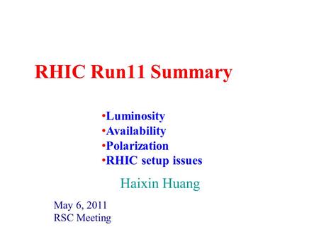 RHIC Run11 Summary May 6, 2011 RSC Meeting Haixin Huang Luminosity Availability Polarization RHIC setup issues.