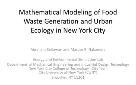 Mathematical Modeling of Food Waste Generation and Urban Ecology in New York City Abraham Setiawan and Masato R. Nakamura Energy and Environmental Simulation.