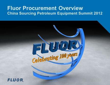 © 2012 Fluor Corporation. All Rights Reserved. Fluor Procurement Overview China Sourcing Petroleum Equipment Summit 2012.