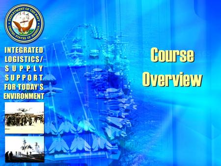 Course Overview. Course Objective Future directions that shape the integrated logistics process: Transformation Life Cycle Logistics Performance Based.