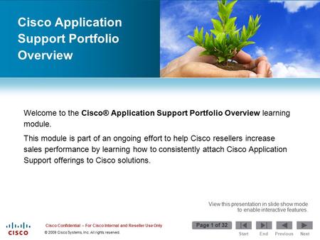 Start Page 1 of 32 EndPreviousNext © 2009 Cisco Systems, Inc. All rights reserved. Cisco Confidential – For Cisco Internal and Reseller Use Only Welcome.