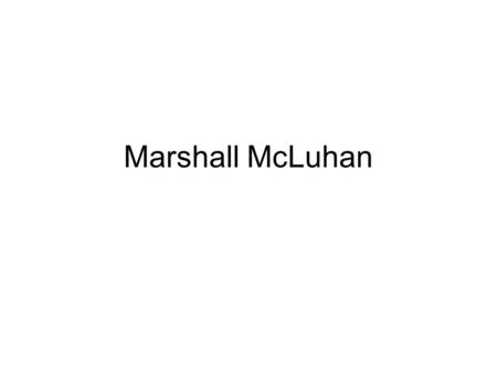 Marshall McLuhan. The Mechanical Bride (1951) The Gutenberg Galaxy: The Making of Typographic Man (1960) Understanding Media: The Extensions of Man (1964)