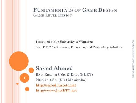 F UNDAMENTALS OF G AME D ESIGN G AME L EVEL D ESIGN Sayed Ahmed BSc. Eng. in CSc. & Eng. (BUET) MSc. in CSc. (U of Manitoba)