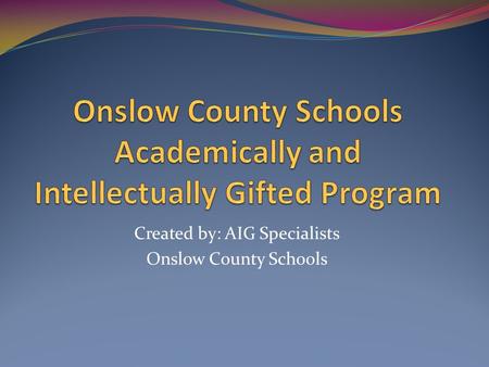 Created by: AIG Specialists Onslow County Schools.