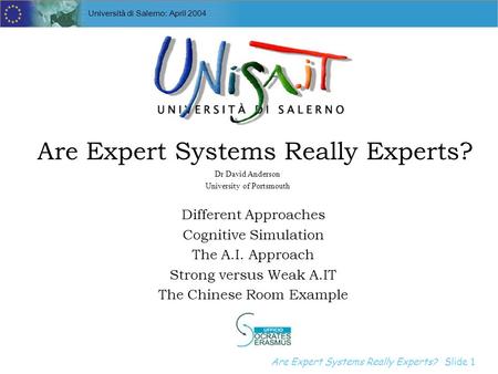 Are Expert Systems Really Experts? Introduction to Expert Systems Slide 1 Università di Salerno: April 2004 Are Expert Systems Really Experts? Different.