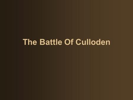 The Battle Of Culloden. The Battle of Culloden took place on 16th April, 1746. It was a war between the house of Stuart and the house of Hanover.