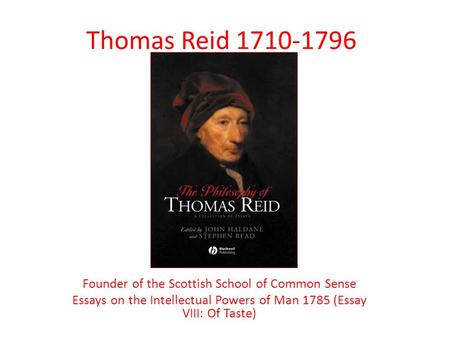 Thomas Reid 1710-1796 Founder of the Scottish School of Common Sense Essays on the Intellectual Powers of Man 1785 (Essay VIII: Of Taste)