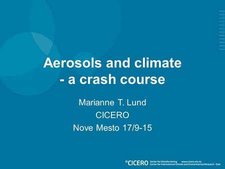 Aerosols and climate - a crash course Marianne T. Lund CICERO Nove Mesto 17/9-15.