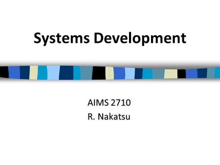 Systems Development AIMS 2710 R. Nakatsu. Overview Two philosophies of systems development –Systems Development Life Cycle (SDLC) –Prototyping Alternative.