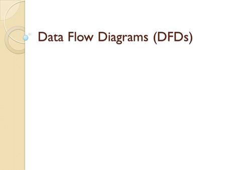 Data Flow Diagrams (DFDs)