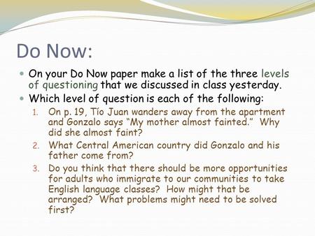 Do Now: On your Do Now paper make a list of the three levels of questioning that we discussed in class yesterday. Which level of question is each of the.