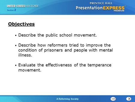 The Cold War BeginsA Reforming Society Section 2 Describe the public school movement. Describe how reformers tried to improve the condition of prisoners.