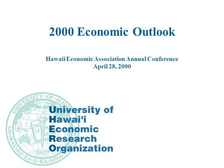 2000 Economic Outlook Hawaii Economic Association Annual Conference April 28, 2000.