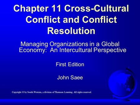 Chapter 11 Cross-Cultural Conflict and Conflict Resolution Managing Organizations in a Global Economy: An Intercultural Perspective First Edition John.