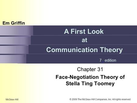 Em Griffin A First Look at Communication Theory 7 th edition © 2009 The McGraw-Hill Companies, Inc. All rights reserved. McGraw-Hill Chapter 31 Face-Negotiation.