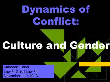 Dynamics of Conflict: Culture and Gender Maureen Gauci Law 342 and Law 341 November 11 th, 2013.