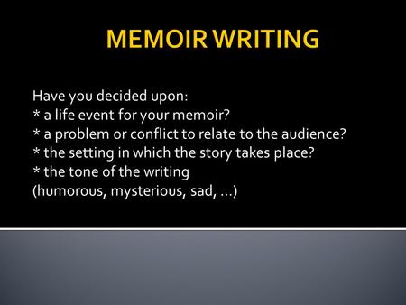 Have you decided upon: * a life event for your memoir? * a problem or conflict to relate to the audience? * the setting in which the story takes place?