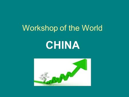 Workshop of the World CHINA. Workshop of the World In 2003 25% world steel 60% world bicycles 50% worlds shoes 50% worlds garments In 2000-2006 Production.