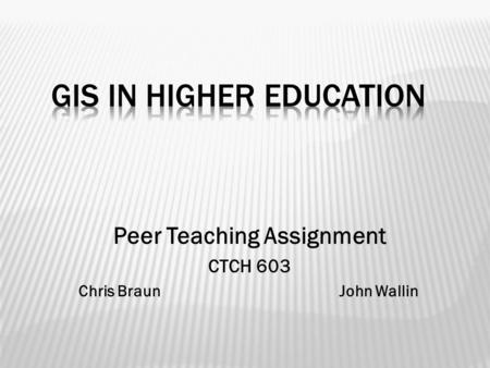 Peer Teaching Assignment CTCH 603 Chris Braun John Wallin.