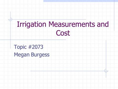 Irrigation Measurements and Cost Topic #2073 Megan Burgess.