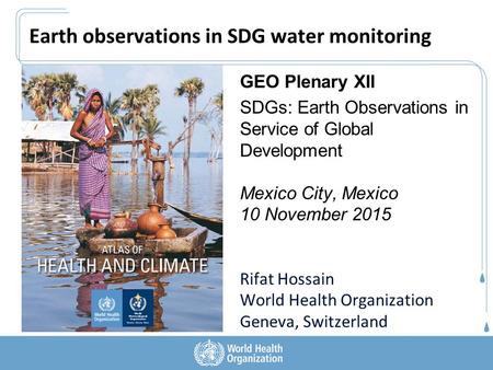 Earth observations in SDG water monitoring GEO Plenary XII SDGs: Earth Observations in Service of Global Development Mexico City, Mexico 10 November 2015.