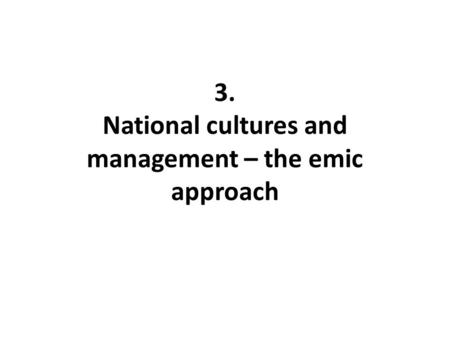 3. National cultures and management – the emic approach.