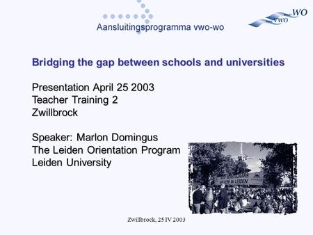 Zwillbrock, 25 IV 2003 Bridging the gap between schools and universities Presentation April 25 2003 Teacher Training 2 Zwillbrock Speaker: Marlon Domingus.