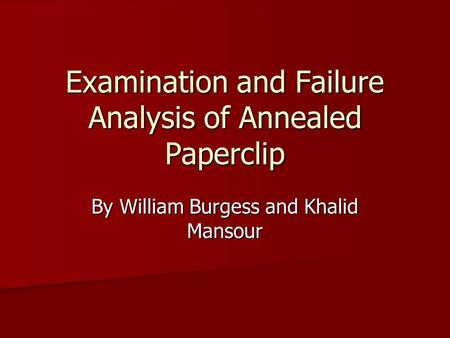 Examination and Failure Analysis of Annealed Paperclip By William Burgess and Khalid Mansour.