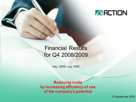 Financial Results for Q4 2008/2009 May 2009 – July 2009 15 September 2009 Reducing costs by increasing efficiency of use of the company's potential.