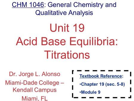 Aqueous Equilibria Unit 19 Acid Base Equilibria: Titrations Dr. Jorge L. Alonso Miami-Dade College – Kendall Campus Miami, FL CHM 1046: General Chemistry.