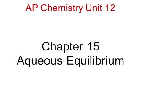 1 Chapter 15 Aqueous Equilibrium AP Chemistry Unit 12.