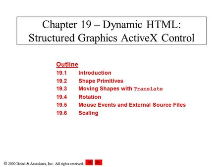  2000 Deitel & Associates, Inc. All rights reserved. Chapter 19 – Dynamic HTML: Structured Graphics ActiveX Control Outline 19.1Introduction 19.2Shape.