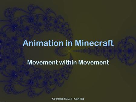 Animation in Minecraft Movement within Movement Copyright © 2015 – Curt Hill.