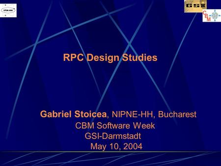 RPC Design Studies Gabriel Stoicea, NIPNE-HH, Bucharest CBM Software Week GSI-Darmstadt May 10, 2004.