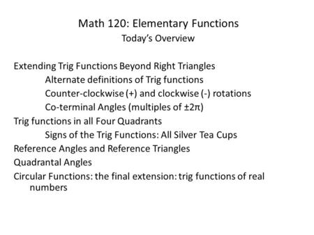 Math 120: Elementary Functions Today’s Overview Extending Trig Functions Beyond Right Triangles Alternate definitions of Trig functions Counter-clockwise.