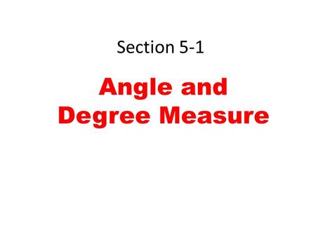 Section 5-1 Angle and Degree Measure. Vocabulary Degree - the measure of an angle that is of a complete rotation in the positive direction. Minute - a.