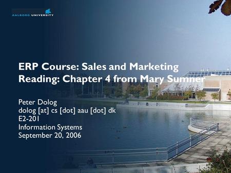 ERP Course: Sales and Marketing Reading: Chapter 4 from Mary Sumner Peter Dolog dolog [at] cs [dot] aau [dot] dk E2-201 Information Systems September 20,