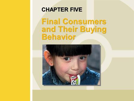 CHAPTER FIVE Final Consumers and Their Buying Behavior.