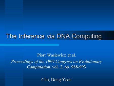 The Inference via DNA Computing Piort Wasiewicz et al. Proceedings of the 1999 Congress on Evolutionary Computation, vol. 2, pp. 988-993 Cho, Dong-Yeon.