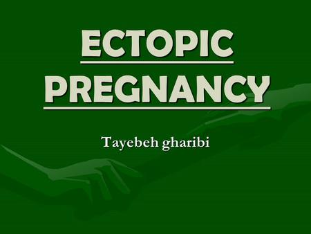 ECTOPIC PREGNANCY Tayebeh gharibi. Ectopic Pregnancy Occurs when the conceptus implants either outside the uterus (Fallopian tube, ovary or abdominal.