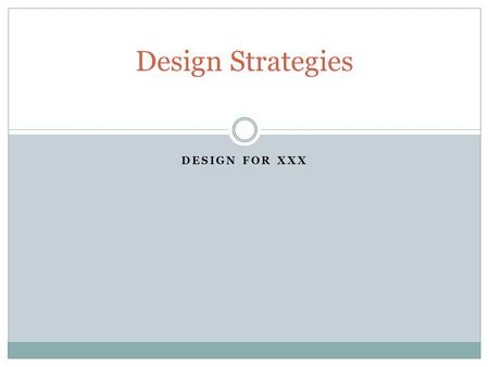 DESIGN FOR XXX Design Strategies. Design for X Design Strategies 1/4/2016 2 Part shape strategies:  adhere to specific process design guidelines  if.