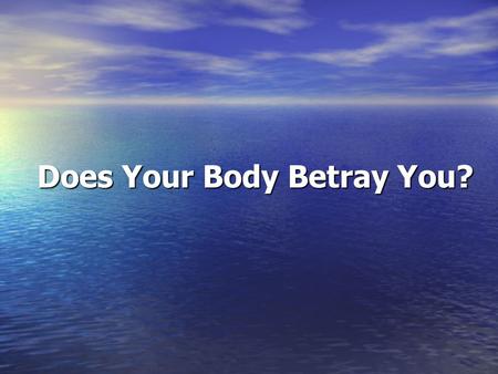 Does Your Body Betray You?.  You may think that you are making yourself perfectly clear, but could your body language be telling the world a totally.